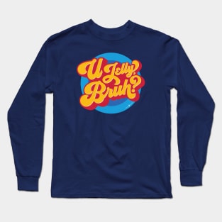 U Jelly, Bruh? Long Sleeve T-Shirt